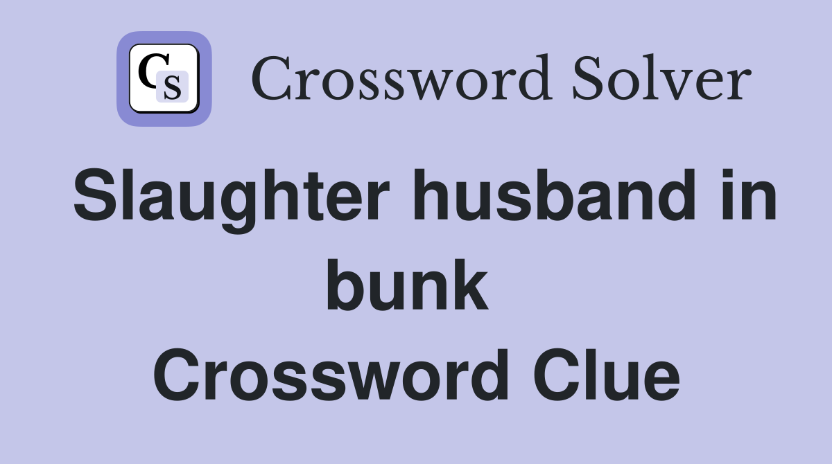 Slaughter husband in bunk  Crossword Clue