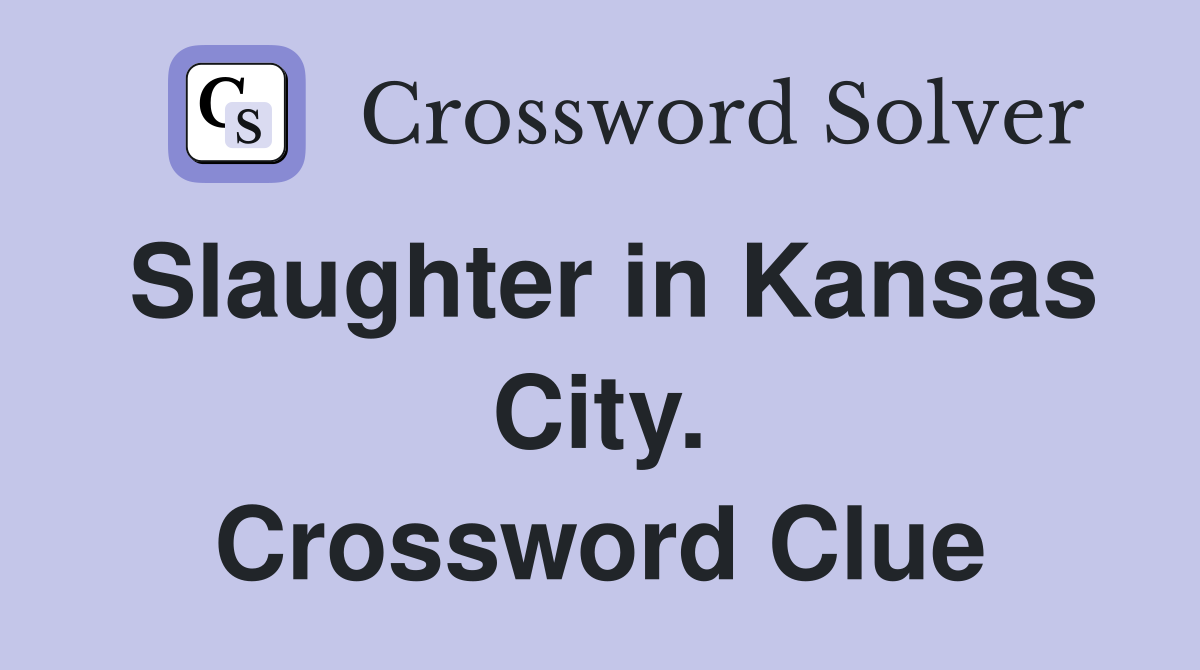 Slaughter in Kansas City. Crossword Clue