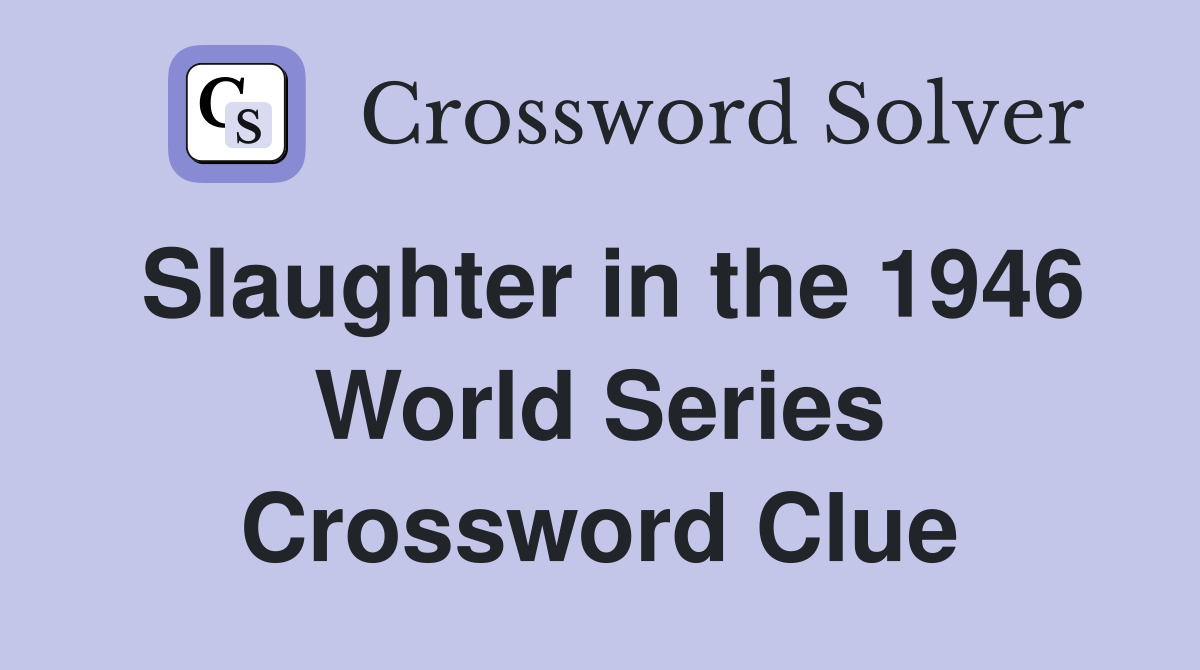 Slaughter in the 1946 World Series Crossword Clue