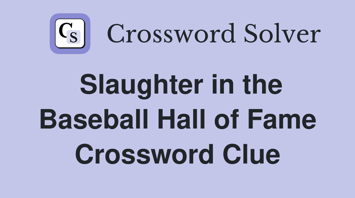 Slaughter in the Baseball Hall of Fame Crossword Clue