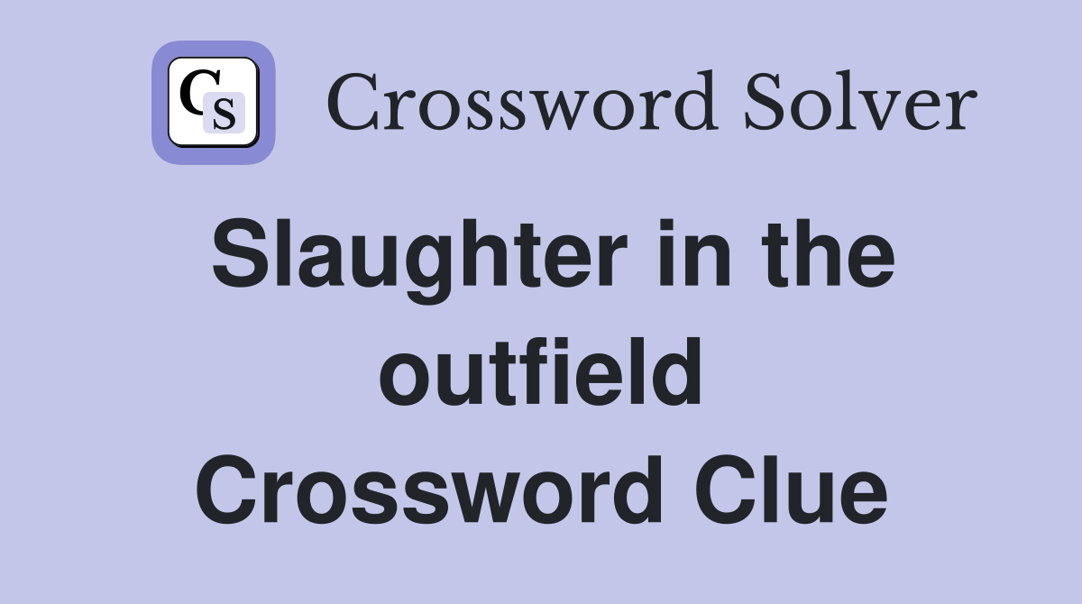 Slaughter in the outfield Crossword Clue