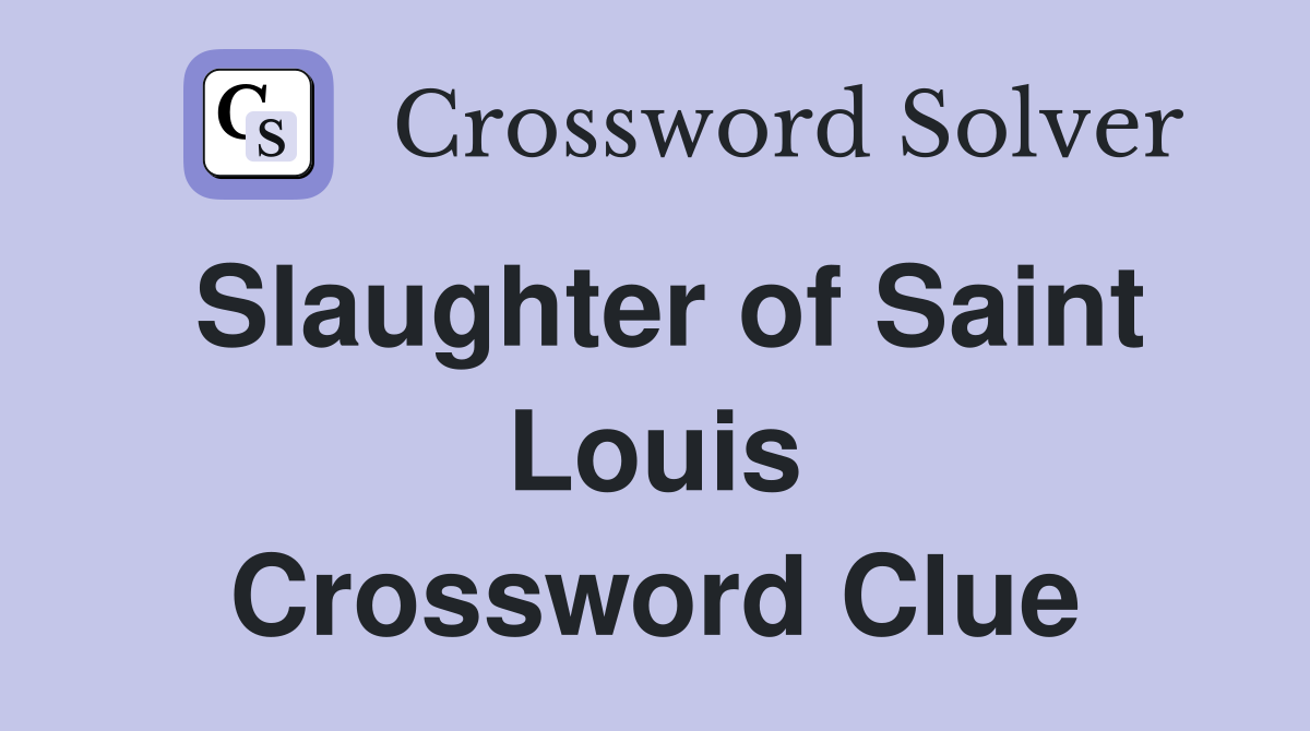 Slaughter of Saint Louis Crossword Clue
