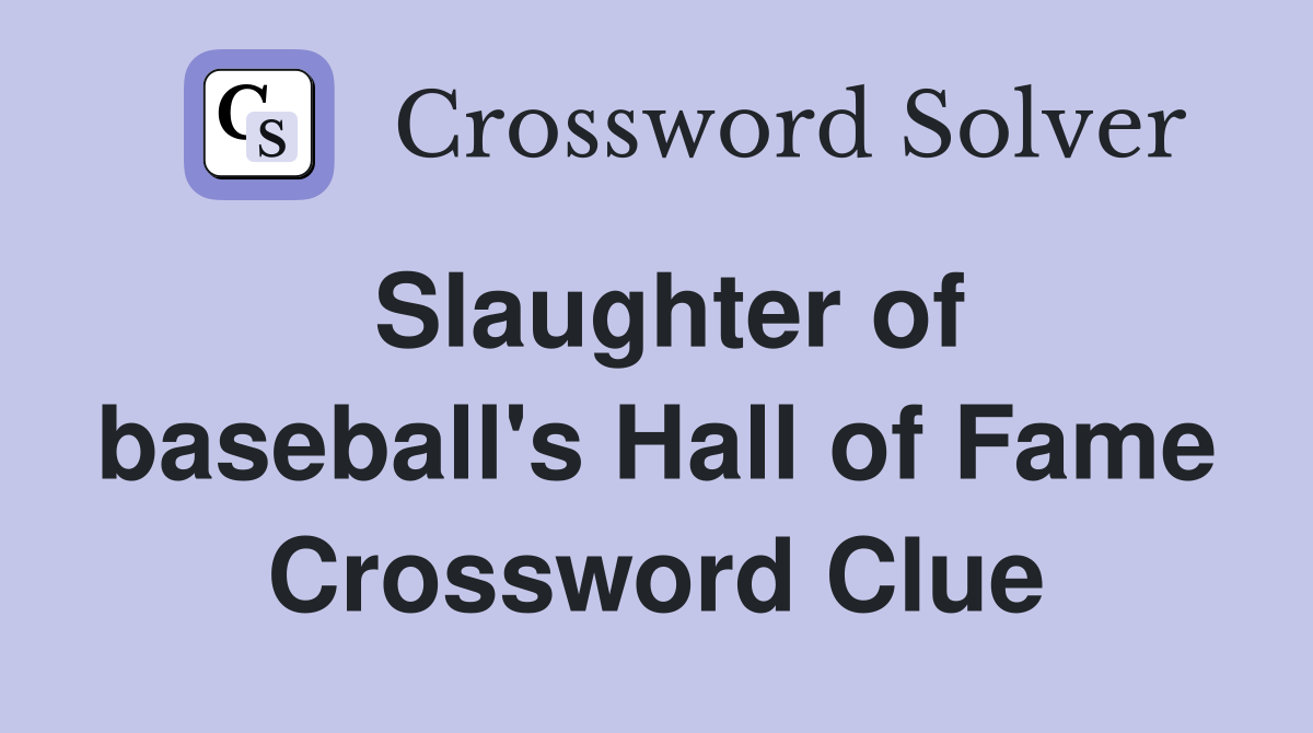 Slaughter of baseball's Hall of Fame Crossword Clue