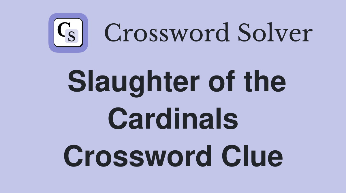 Slaughter of the Cardinals Crossword Clue