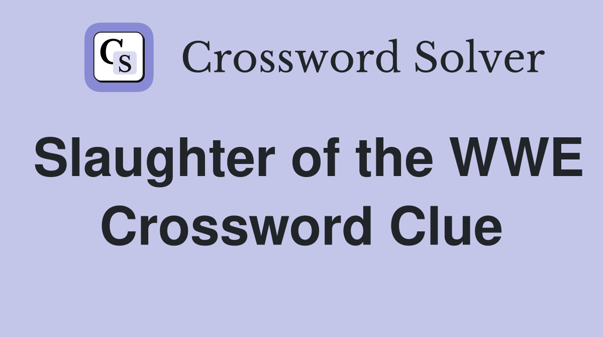 Slaughter of the WWE Crossword Clue