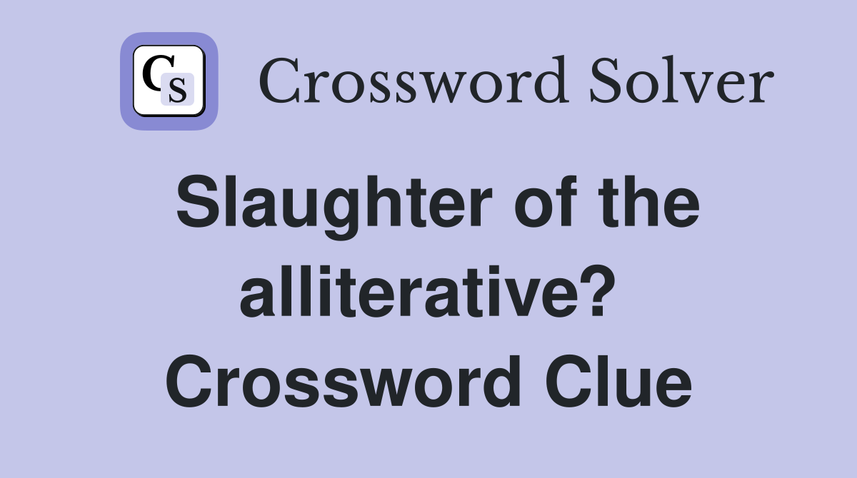 Slaughter of the alliterative? Crossword Clue