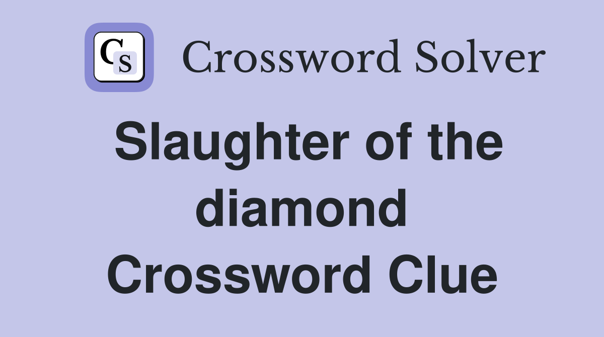 Slaughter of the diamond Crossword Clue