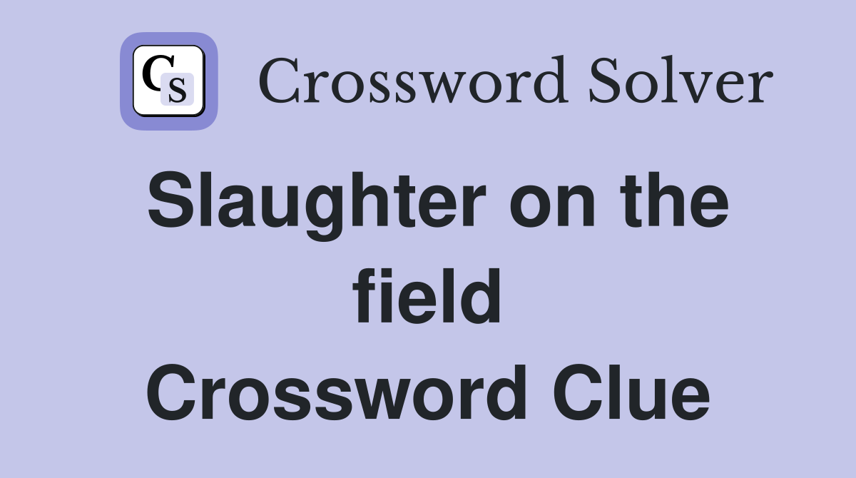 Slaughter on the field Crossword Clue