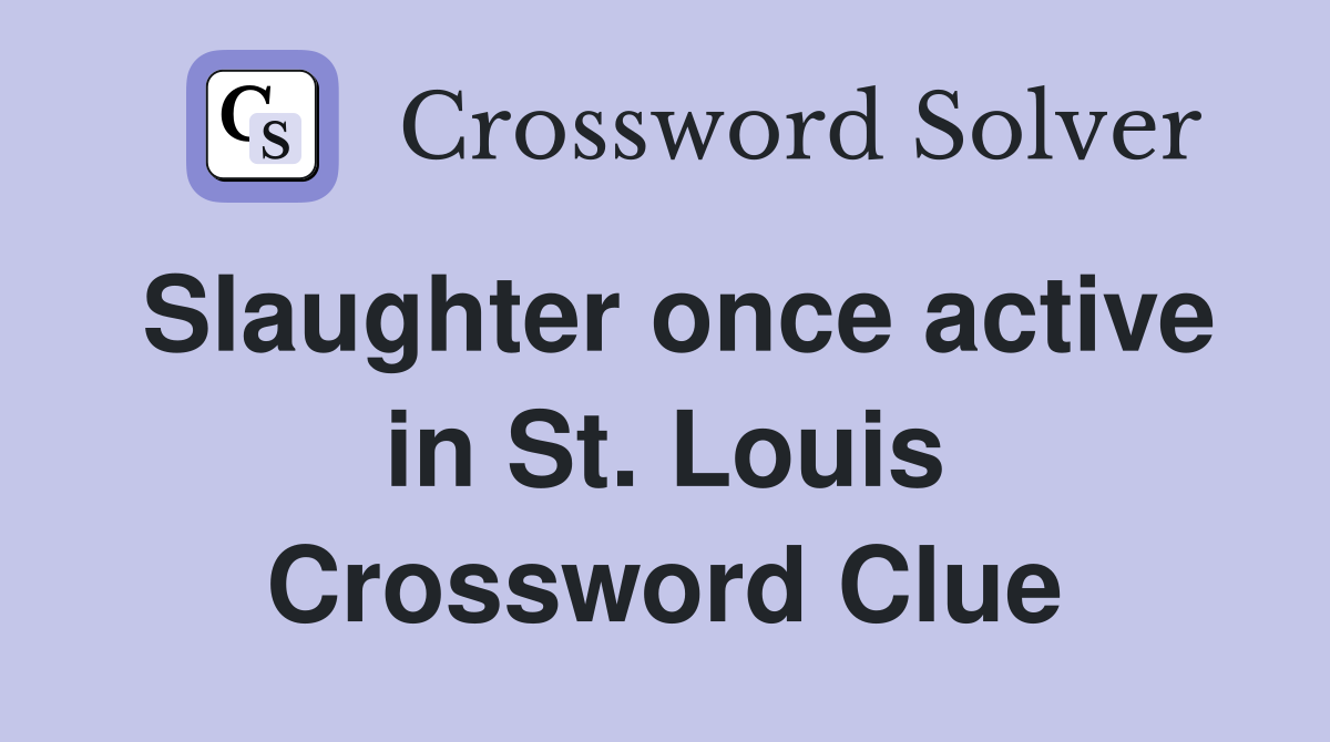 Slaughter once active in St. Louis Crossword Clue