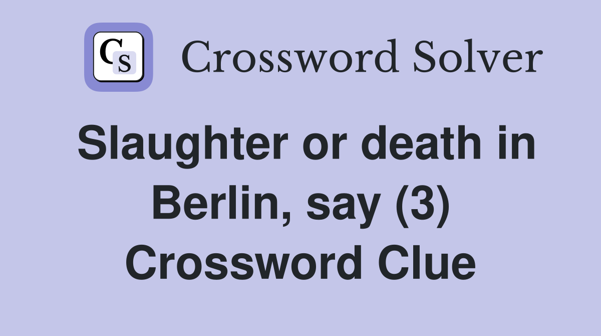 Slaughter or death in Berlin, say (3) Crossword Clue