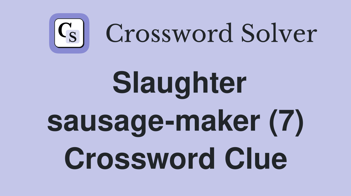 Slaughter sausage-maker (7) Crossword Clue