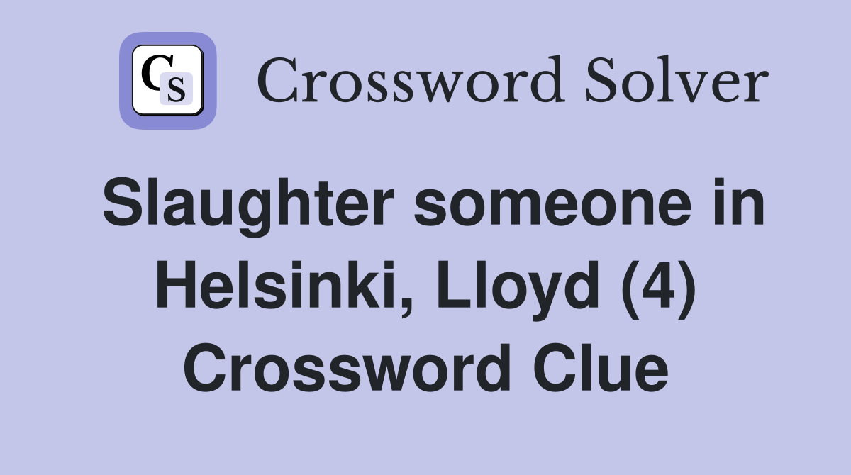 Slaughter someone in Helsinki, Lloyd (4) Crossword Clue