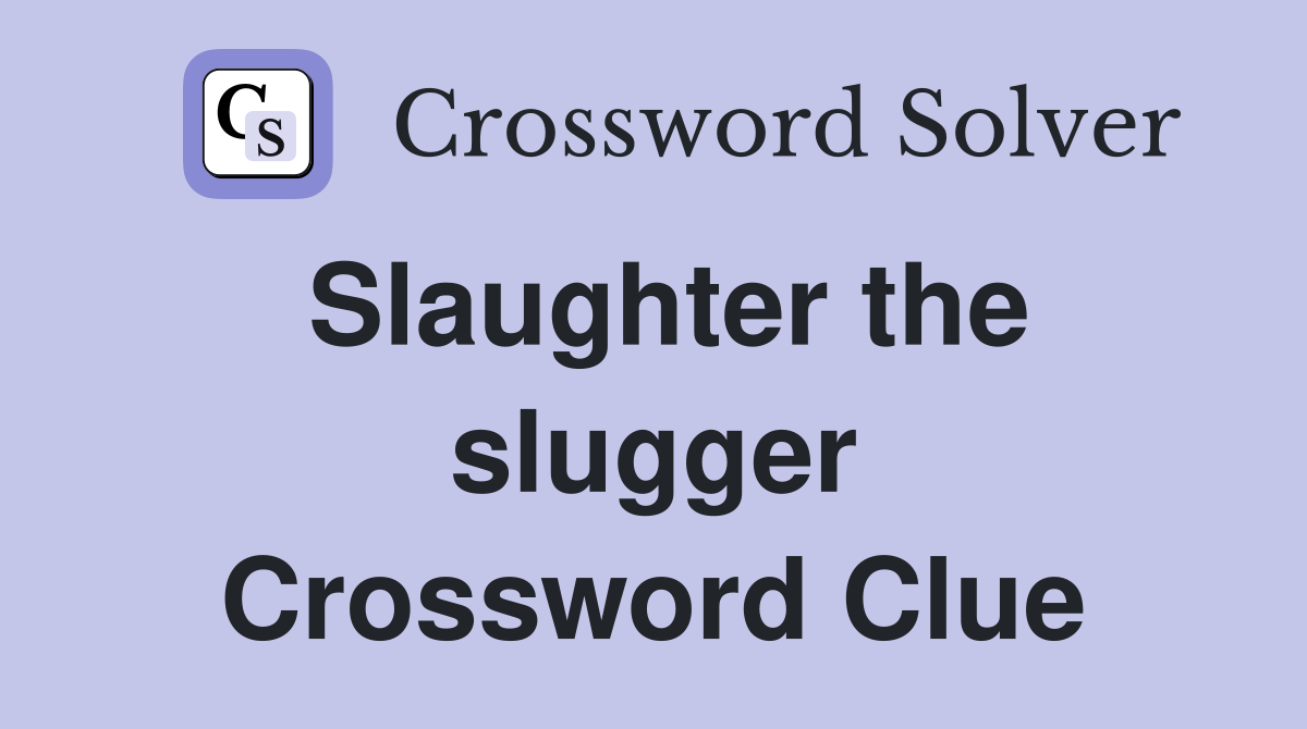 Slaughter the slugger Crossword Clue