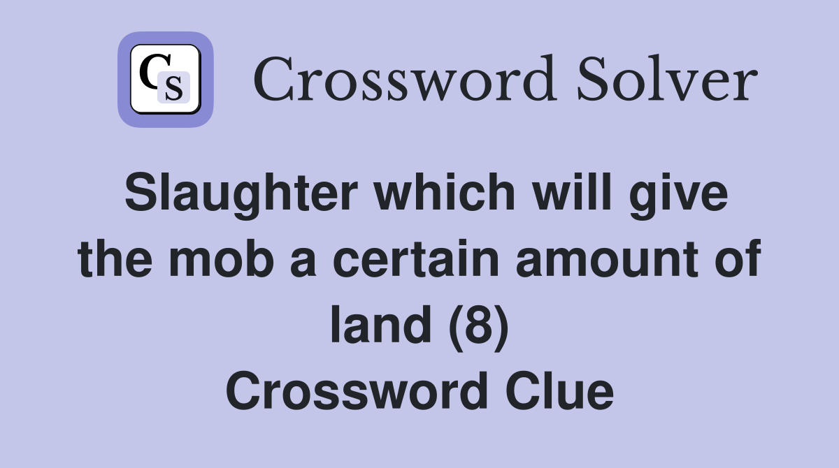 Slaughter which will give the mob a certain amount of land (8) Crossword Clue
