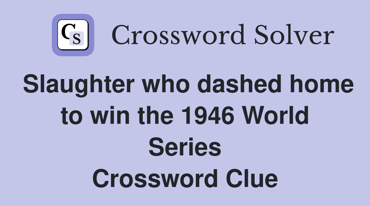 Slaughter who dashed home to win the 1946 World Series Crossword Clue