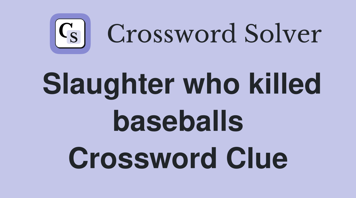 Slaughter who killed baseballs Crossword Clue