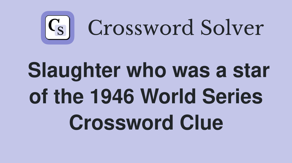 Slaughter who was a star of the 1946 World Series Crossword Clue