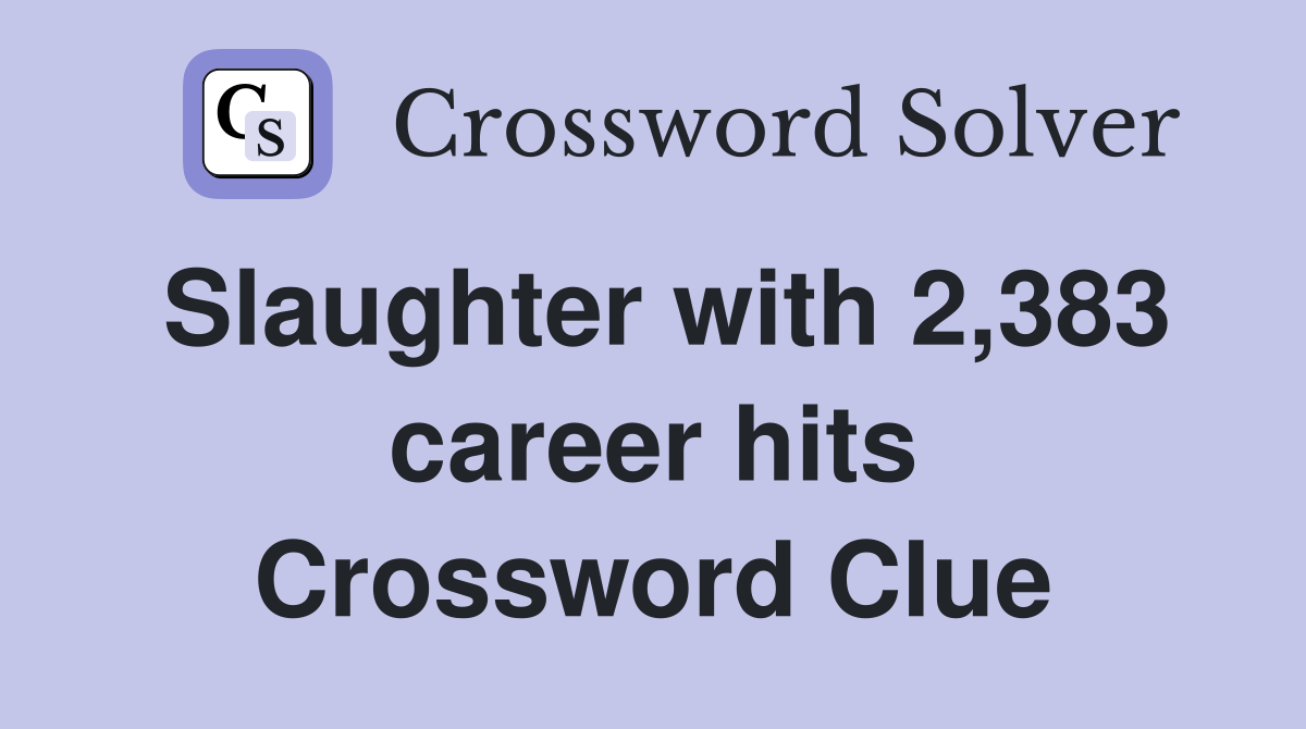 Slaughter with 2,383 career hits Crossword Clue