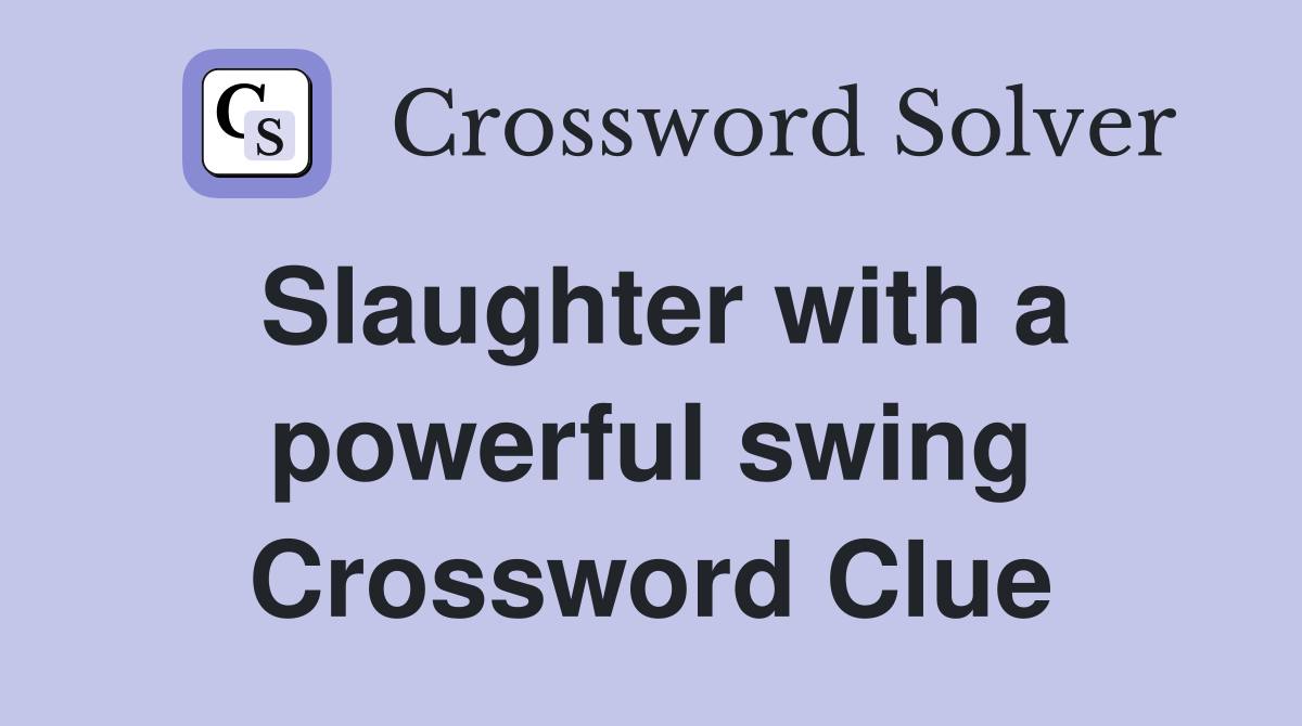 Slaughter with a powerful swing Crossword Clue