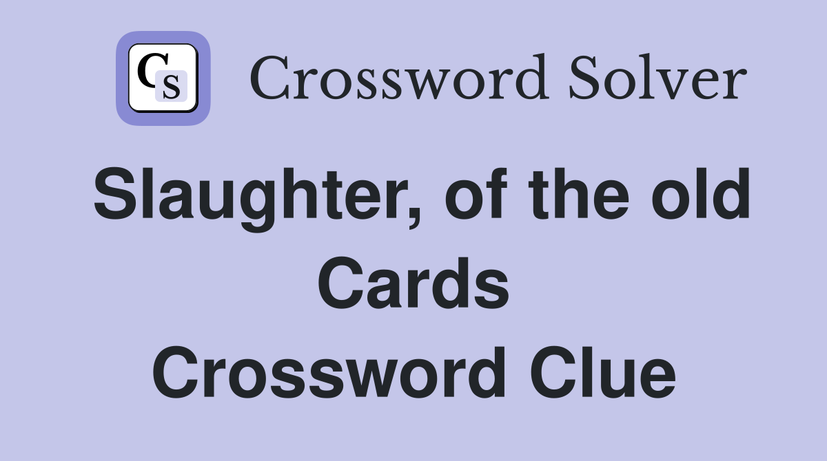 Slaughter, of the old Cards Crossword Clue