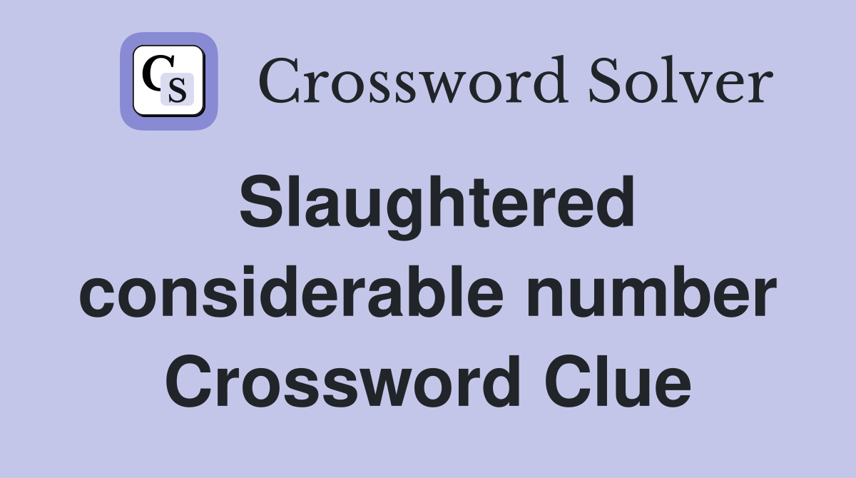 Slaughtered considerable number Crossword Clue