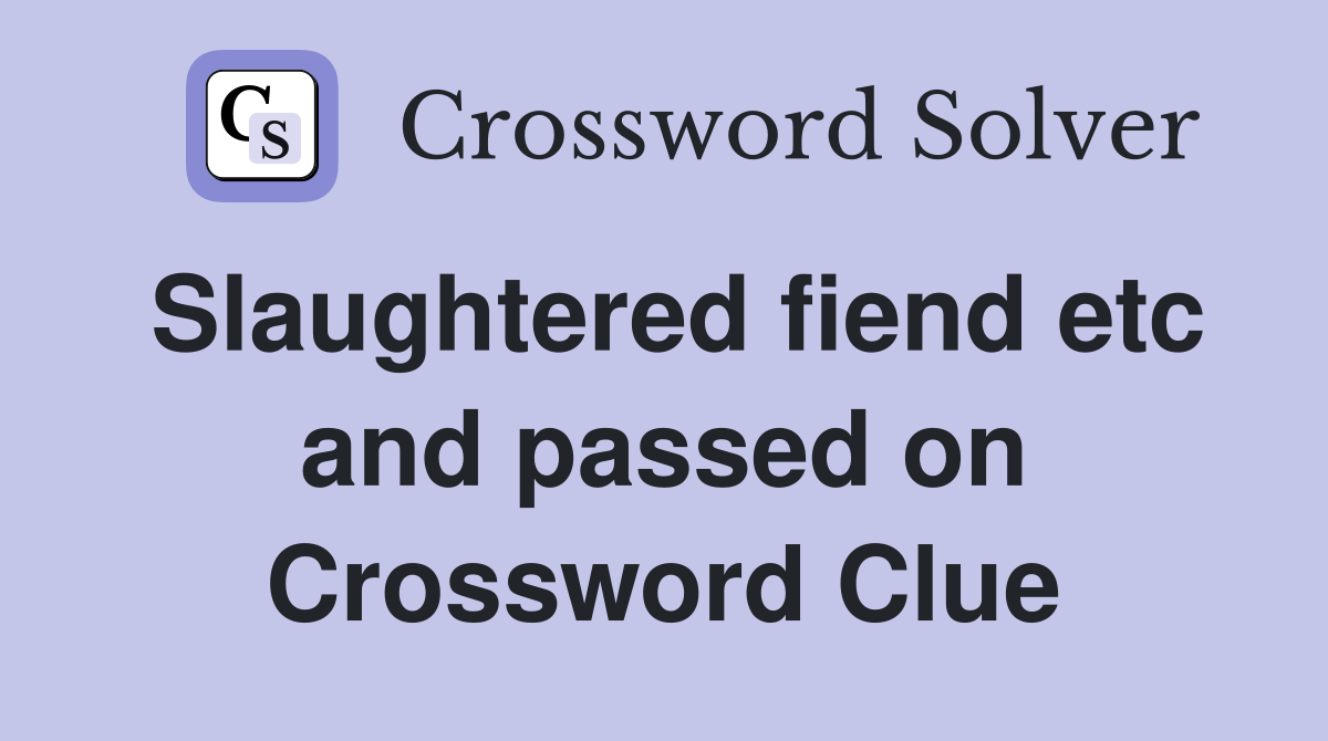 Slaughtered fiend etc and passed on Crossword Clue