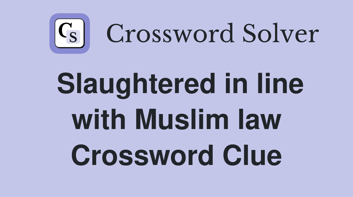 Slaughtered in line with Muslim law Crossword Clue
