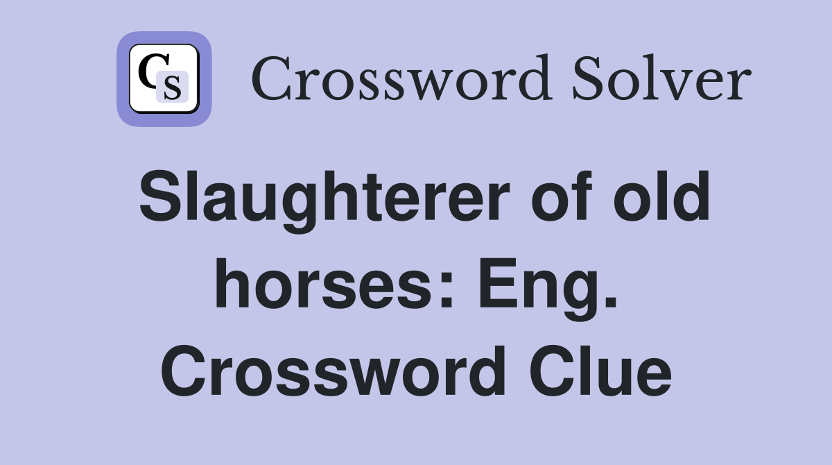 Slaughterer of old horses: Eng. Crossword Clue