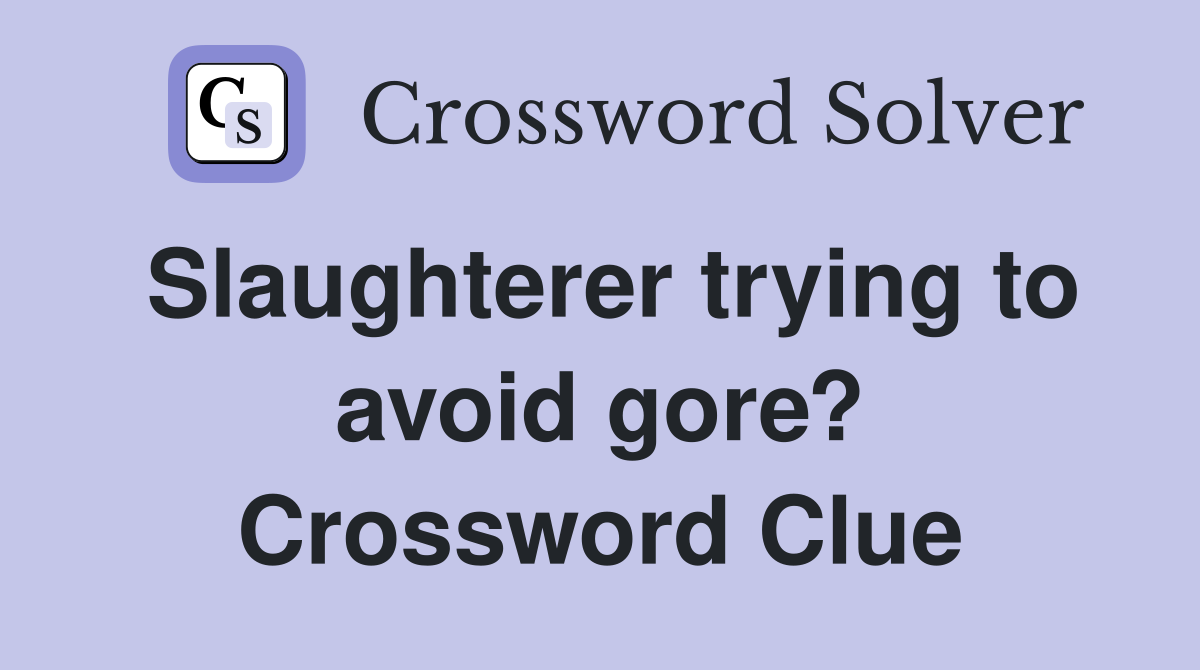 Slaughterer trying to avoid gore? Crossword Clue