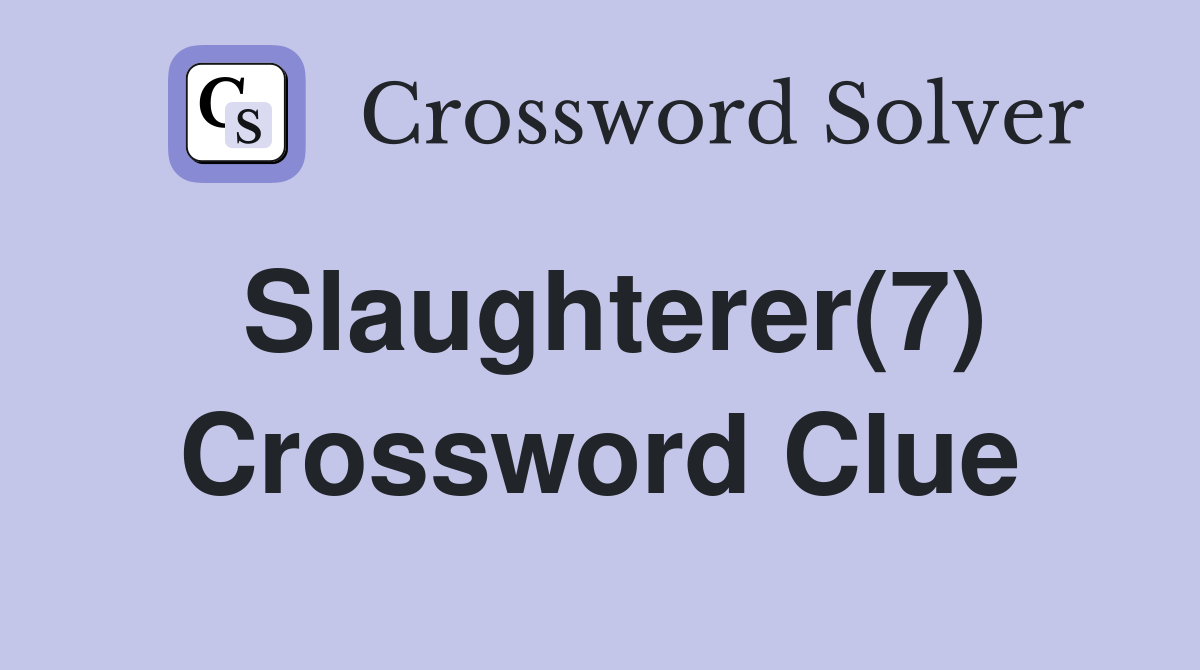 Slaughterer(7) Crossword Clue