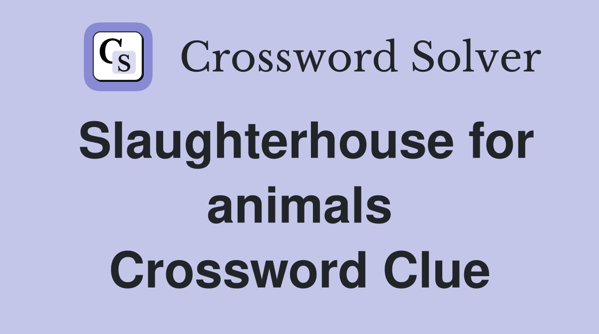 Slaughterhouse for animals Crossword Clue
