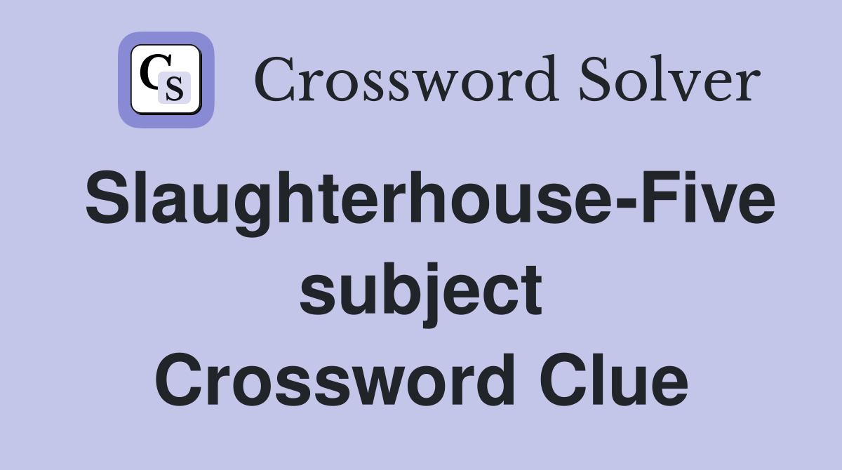 Slaughterhouse-Five subject Crossword Clue