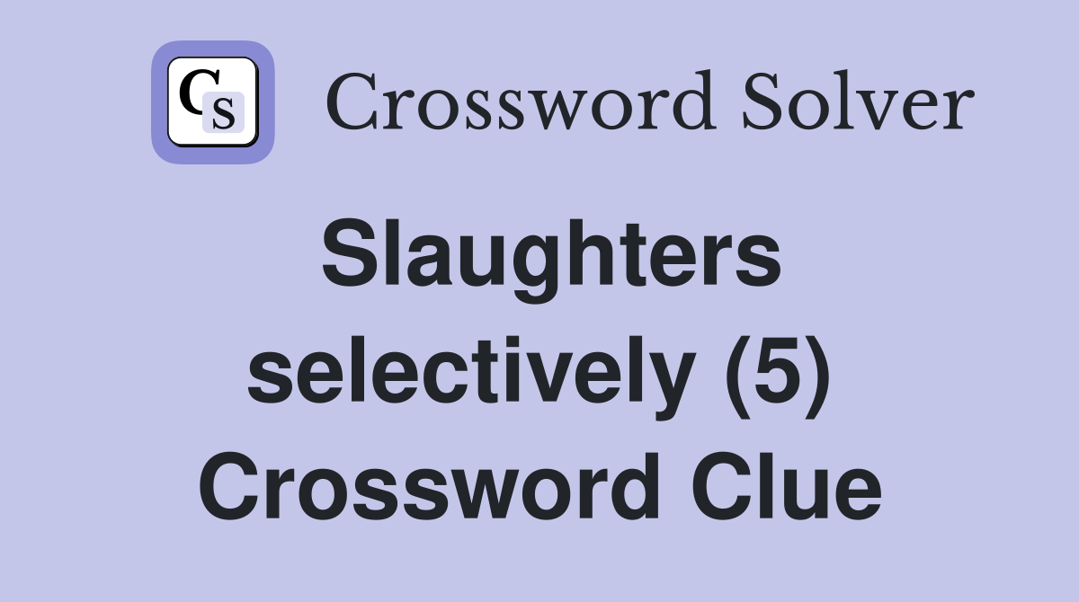 Slaughters selectively (5) Crossword Clue