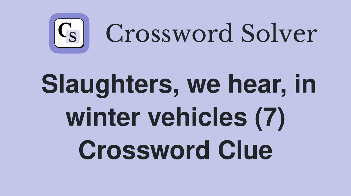 Slaughters, we hear, in winter vehicles (7) Crossword Clue