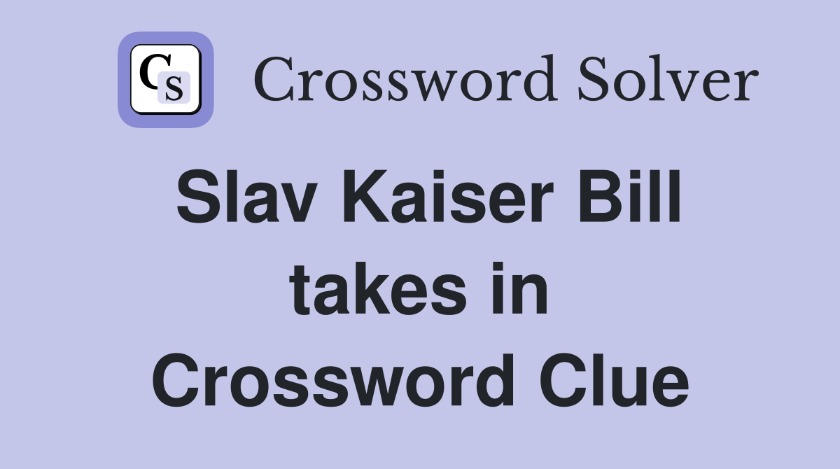 Slav Kaiser Bill takes in Crossword Clue
