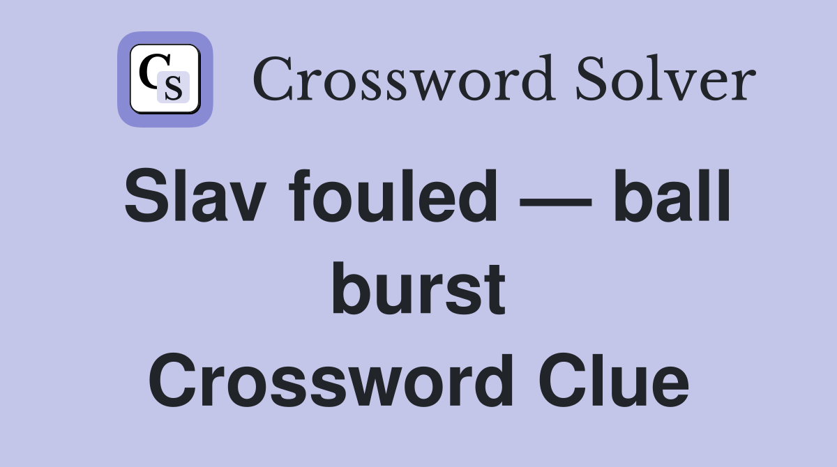 Slav fouled — ball burst Crossword Clue