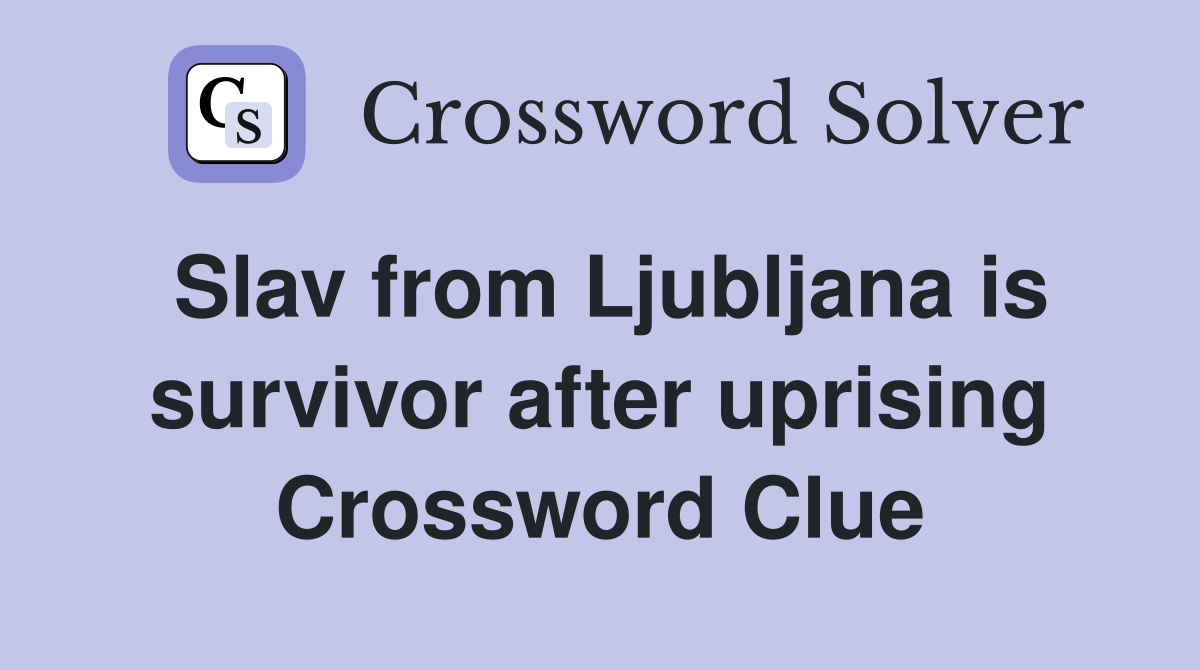Slav from Ljubljana is survivor after uprising Crossword Clue