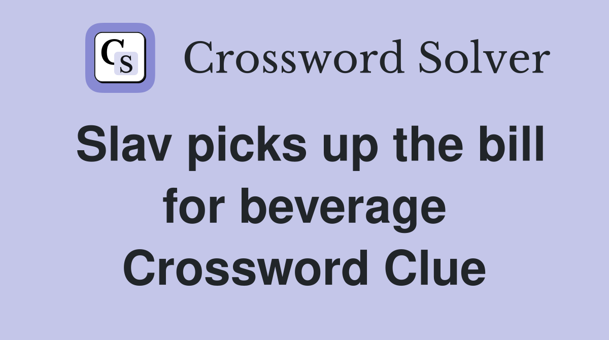 Slav picks up the bill for beverage Crossword Clue