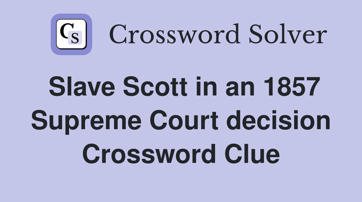 Slave Scott in an 1857 Supreme Court decision Crossword Clue