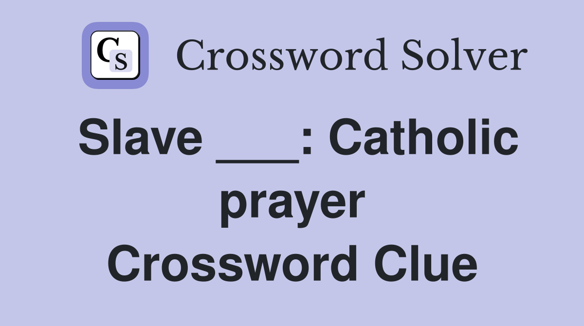Slave ___: Catholic prayer Crossword Clue