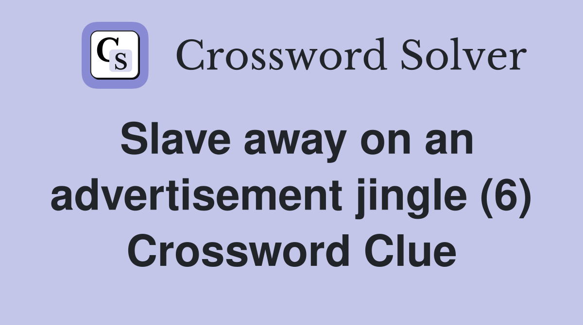 Slave away on an advertisement jingle (6) Crossword Clue