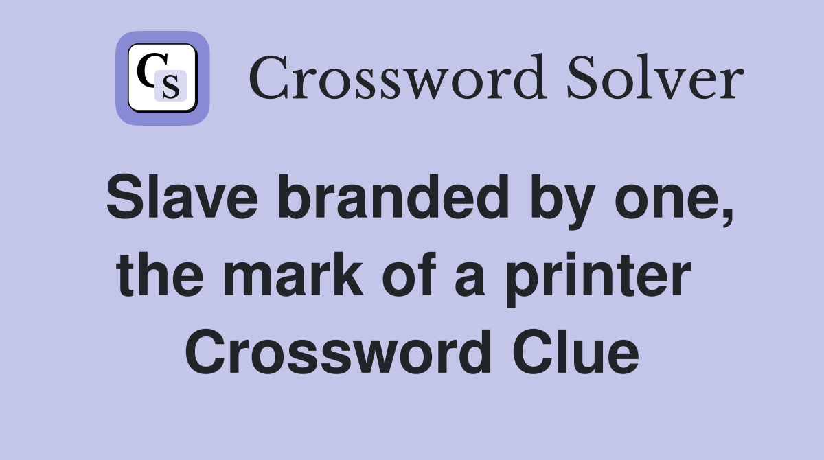 Slave branded by one, the mark of a printer  Crossword Clue