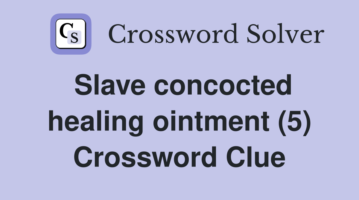 Slave concocted healing ointment (5) Crossword Clue