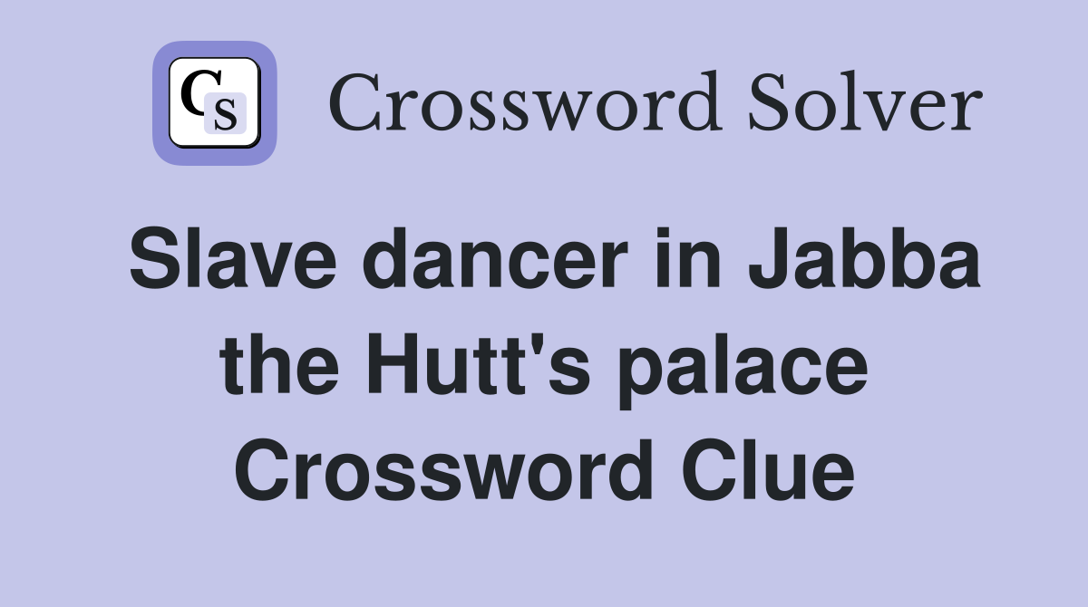 Slave dancer in Jabba the Hutt's palace Crossword Clue