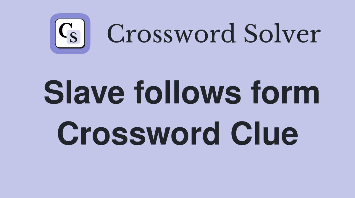 Slave follows form Crossword Clue