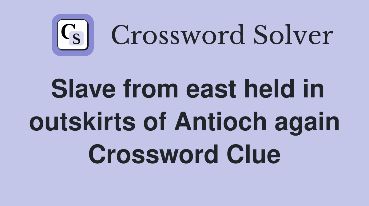Slave from east held in outskirts of Antioch again Crossword Clue