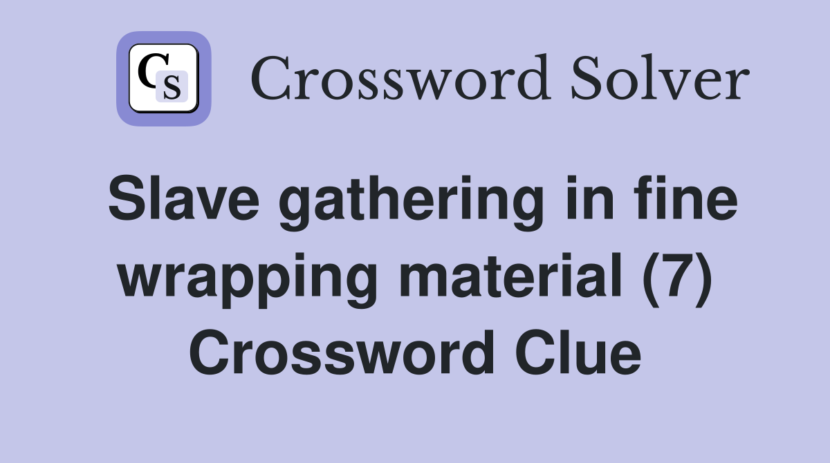 Slave gathering in fine wrapping material (7) Crossword Clue