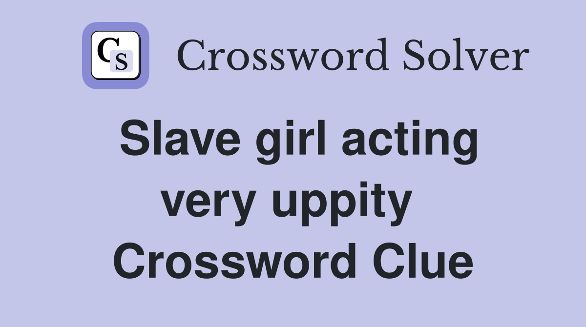 Slave girl acting very uppity  Crossword Clue