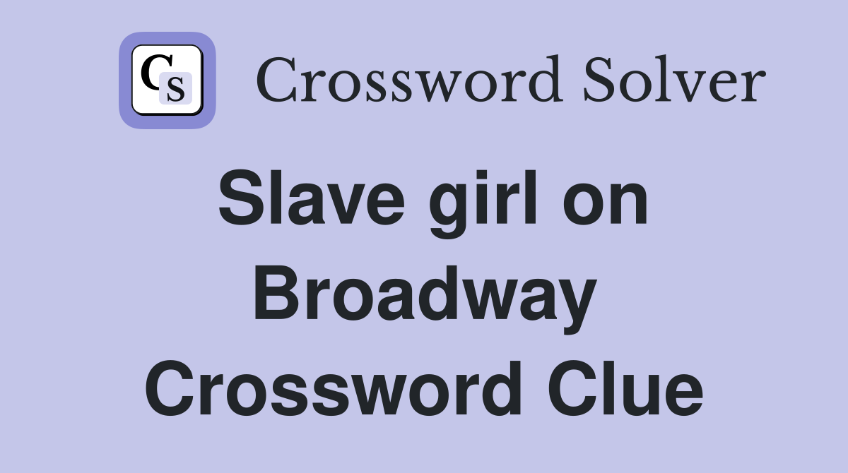 Slave girl on Broadway Crossword Clue