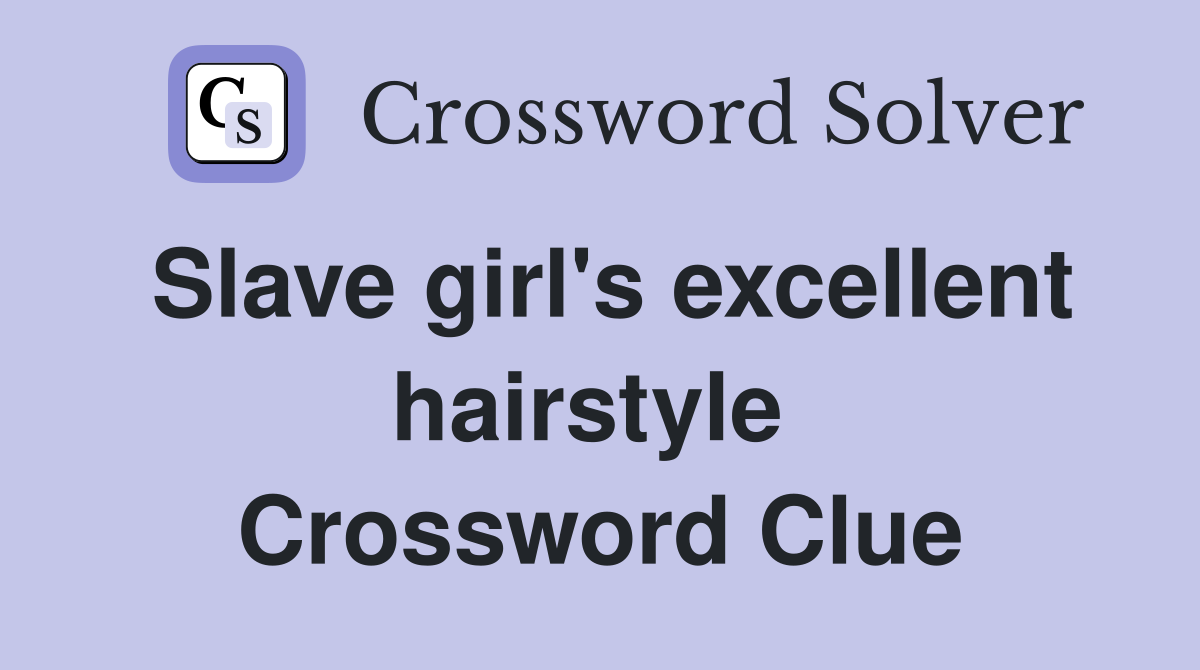 Slave girl's excellent hairstyle  Crossword Clue
